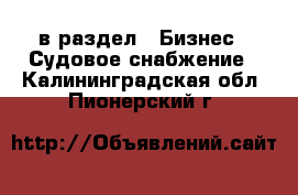  в раздел : Бизнес » Судовое снабжение . Калининградская обл.,Пионерский г.